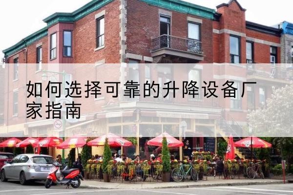 昆山电动升降机厂家-如何选择可靠的升降设备厂家指南
